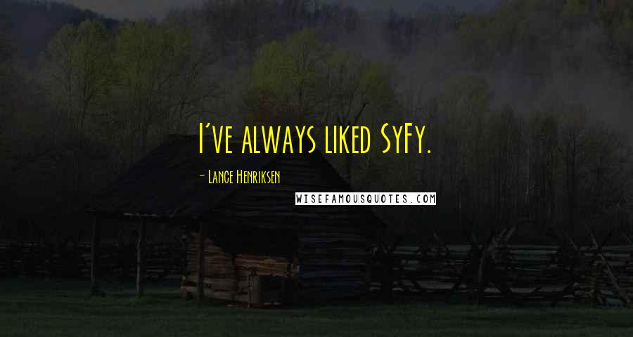 Lance Henriksen Quotes: I've always liked SyFy.