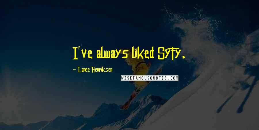 Lance Henriksen Quotes: I've always liked SyFy.