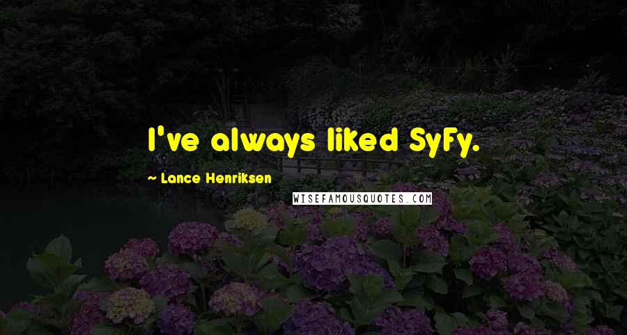 Lance Henriksen Quotes: I've always liked SyFy.