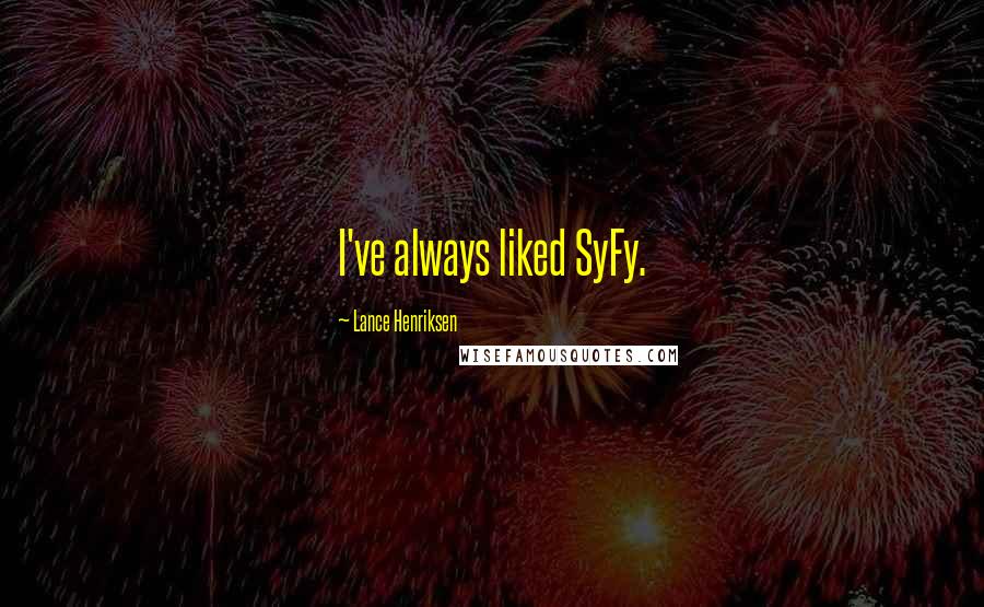 Lance Henriksen Quotes: I've always liked SyFy.