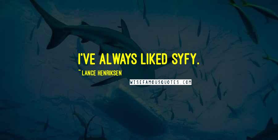 Lance Henriksen Quotes: I've always liked SyFy.