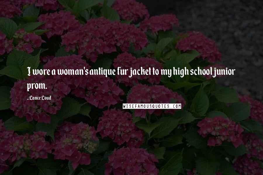 Lance Loud Quotes: I wore a woman's antique fur jacket to my high school junior prom.