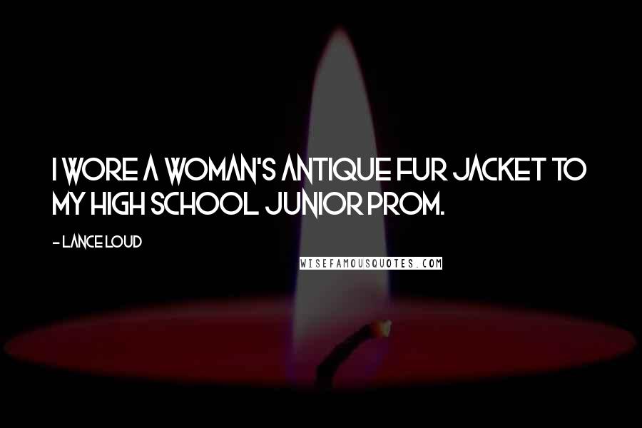 Lance Loud Quotes: I wore a woman's antique fur jacket to my high school junior prom.