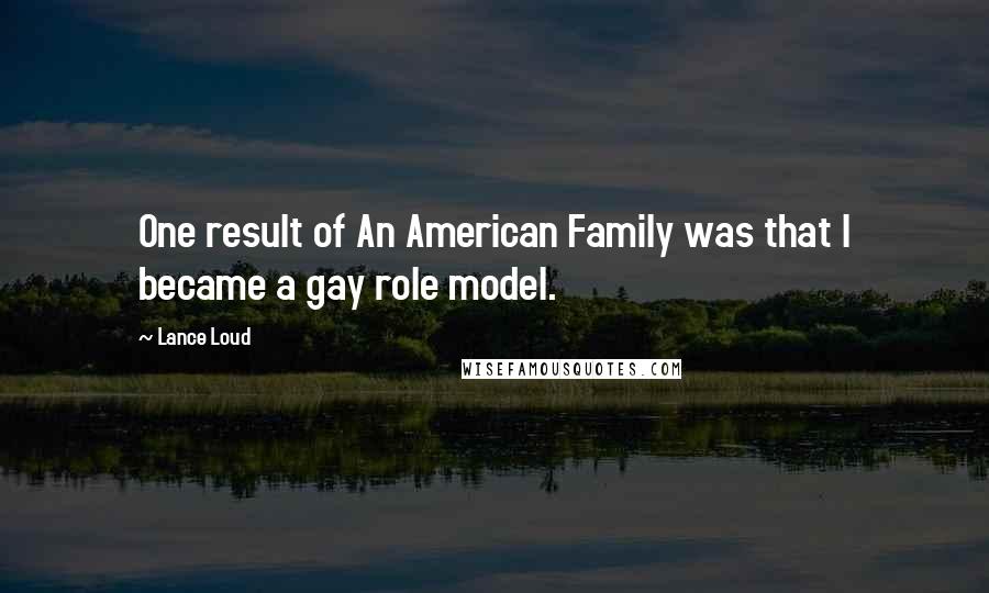 Lance Loud Quotes: One result of An American Family was that I became a gay role model.