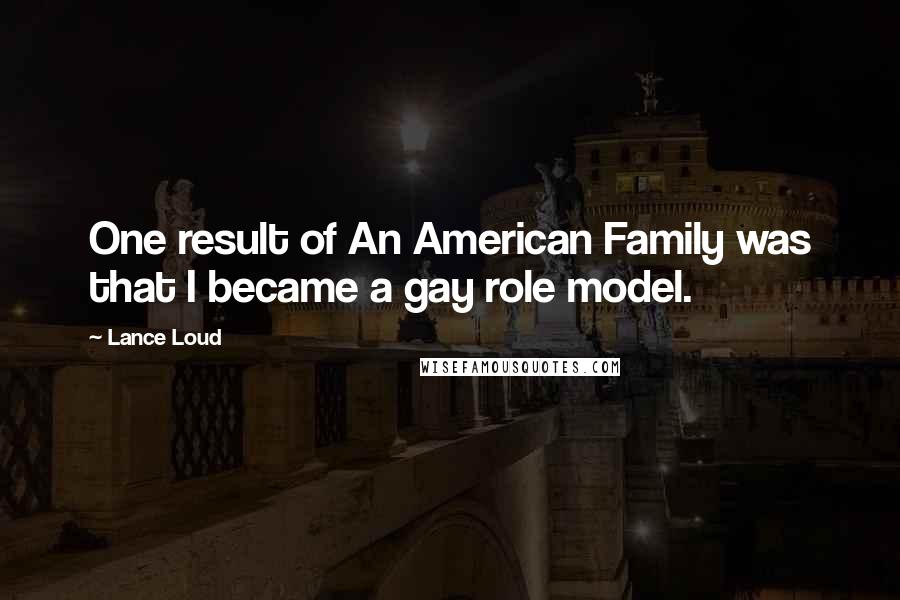 Lance Loud Quotes: One result of An American Family was that I became a gay role model.