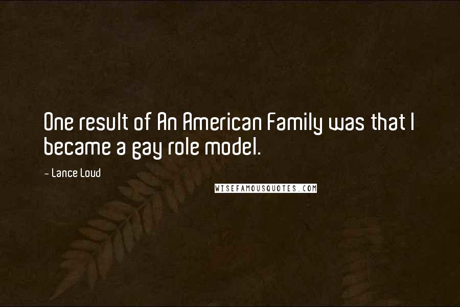 Lance Loud Quotes: One result of An American Family was that I became a gay role model.