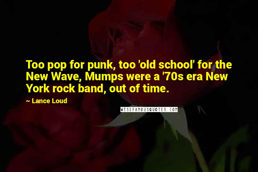 Lance Loud Quotes: Too pop for punk, too 'old school' for the New Wave, Mumps were a '70s era New York rock band, out of time.