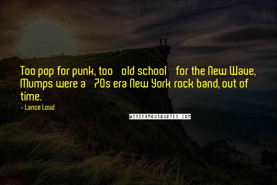 Lance Loud Quotes: Too pop for punk, too 'old school' for the New Wave, Mumps were a '70s era New York rock band, out of time.