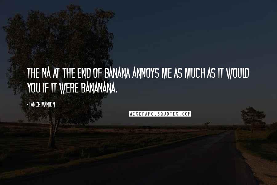 Lance Manion Quotes: The na at the end of banana annoys me as much as it would you if it were bananana.