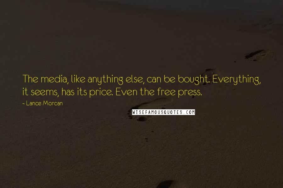 Lance Morcan Quotes: The media, like anything else, can be bought. Everything, it seems, has its price. Even the free press.