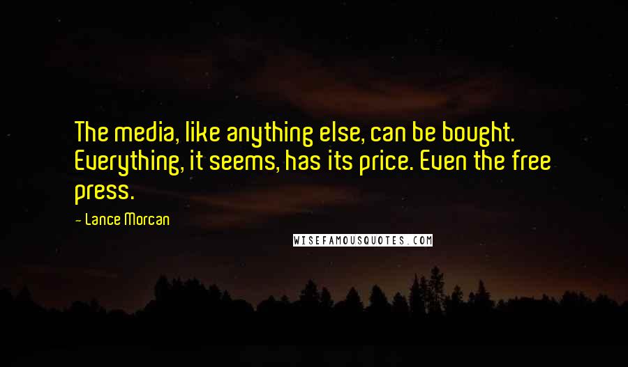 Lance Morcan Quotes: The media, like anything else, can be bought. Everything, it seems, has its price. Even the free press.