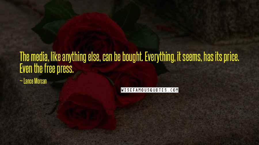 Lance Morcan Quotes: The media, like anything else, can be bought. Everything, it seems, has its price. Even the free press.