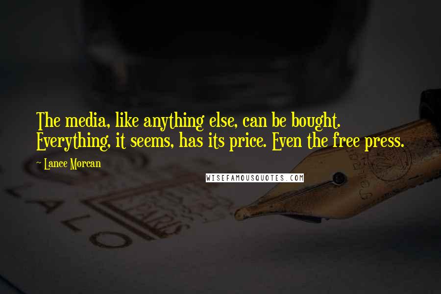 Lance Morcan Quotes: The media, like anything else, can be bought. Everything, it seems, has its price. Even the free press.