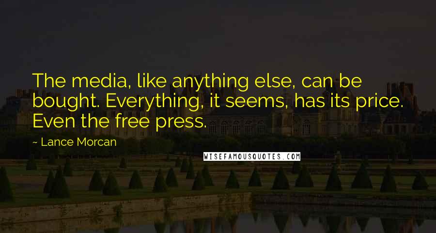 Lance Morcan Quotes: The media, like anything else, can be bought. Everything, it seems, has its price. Even the free press.