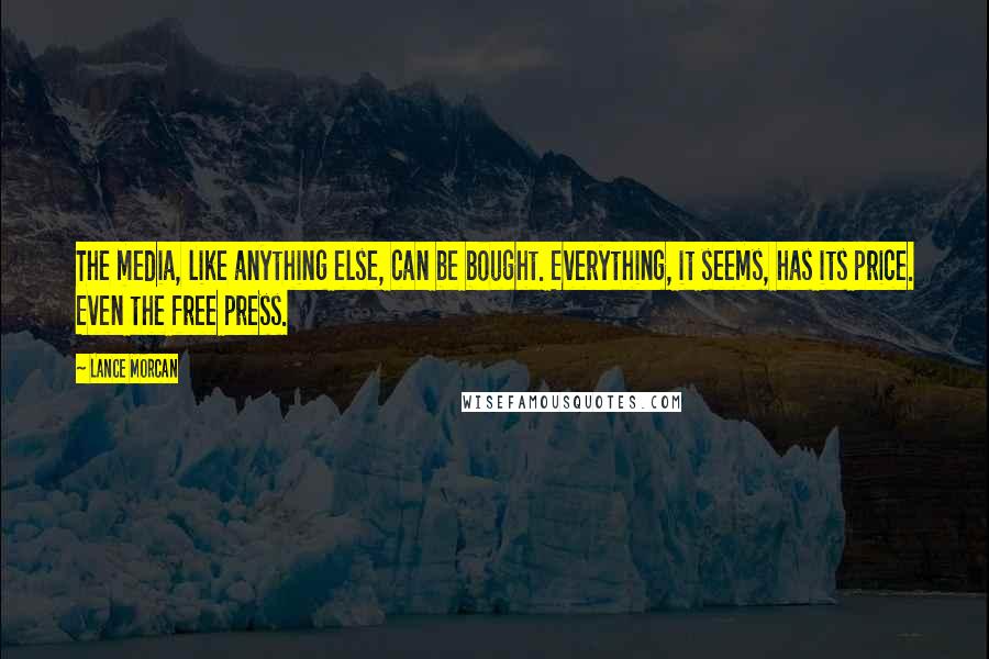 Lance Morcan Quotes: The media, like anything else, can be bought. Everything, it seems, has its price. Even the free press.