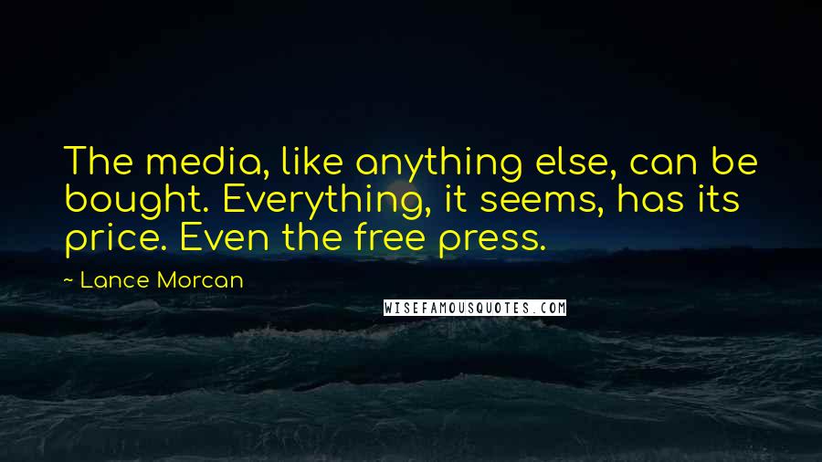 Lance Morcan Quotes: The media, like anything else, can be bought. Everything, it seems, has its price. Even the free press.