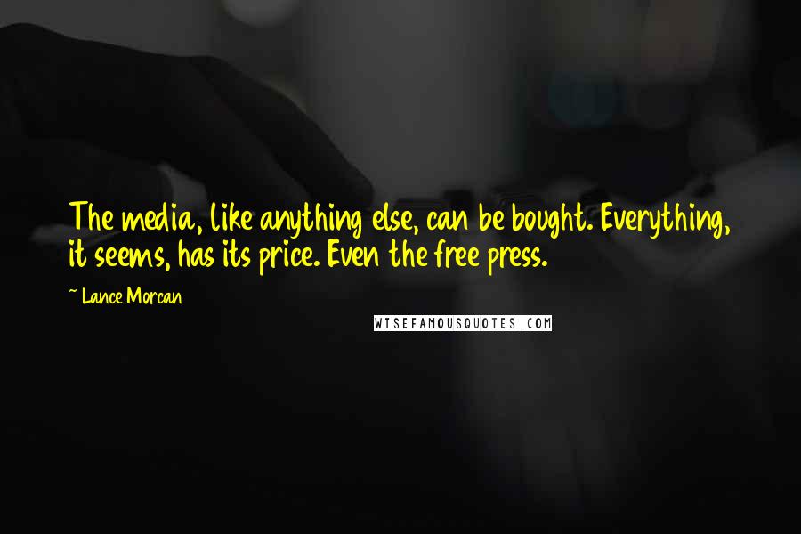 Lance Morcan Quotes: The media, like anything else, can be bought. Everything, it seems, has its price. Even the free press.