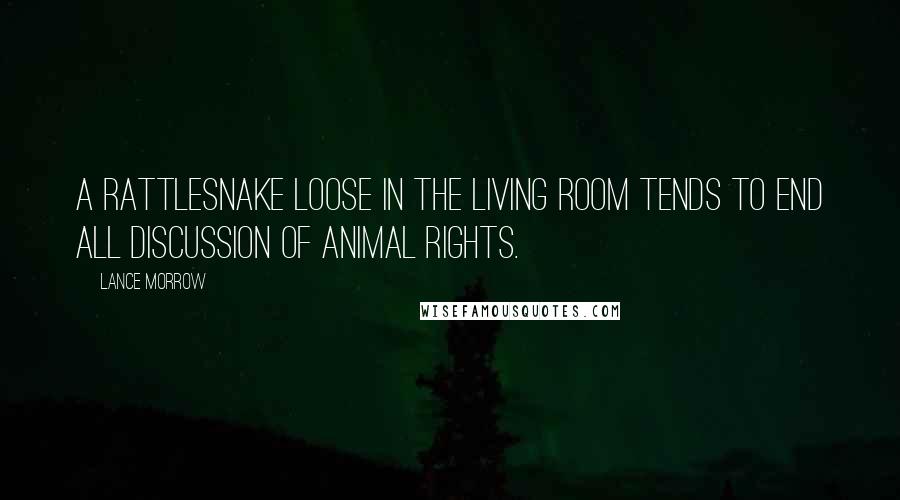 Lance Morrow Quotes: A rattlesnake loose in the living room tends to end all discussion of animal rights.