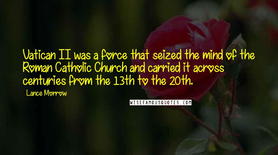 Lance Morrow Quotes: Vatican II was a force that seized the mind of the Roman Catholic Church and carried it across centuries from the 13th to the 20th.