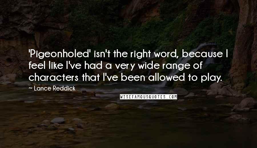 Lance Reddick Quotes: 'Pigeonholed' isn't the right word, because I feel like I've had a very wide range of characters that I've been allowed to play.