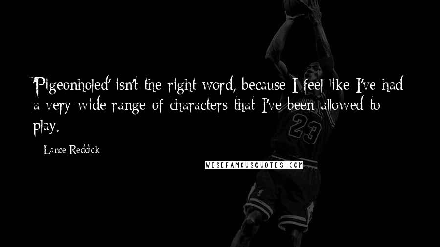 Lance Reddick Quotes: 'Pigeonholed' isn't the right word, because I feel like I've had a very wide range of characters that I've been allowed to play.