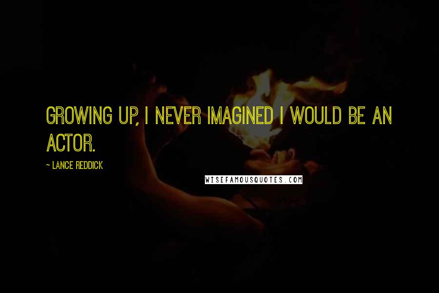 Lance Reddick Quotes: Growing up, I never imagined I would be an actor.