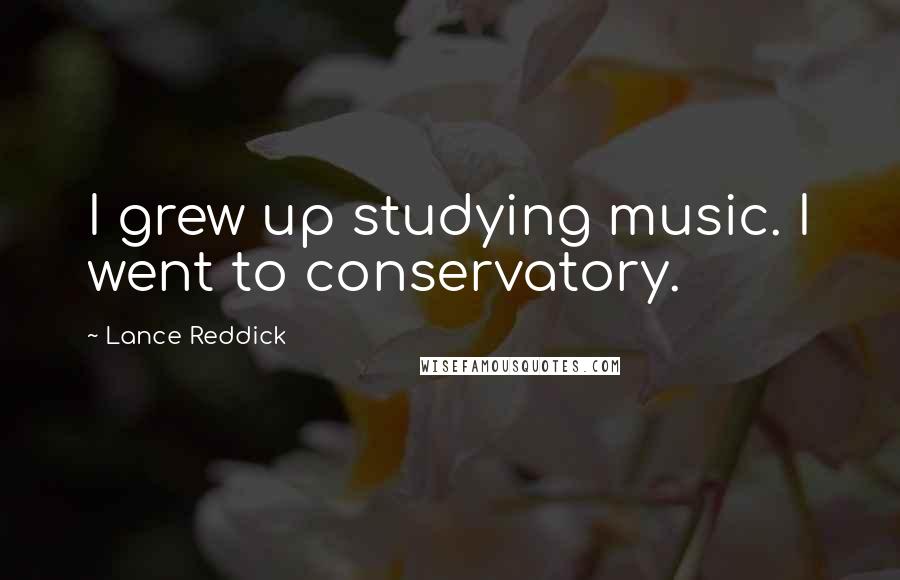 Lance Reddick Quotes: I grew up studying music. I went to conservatory.
