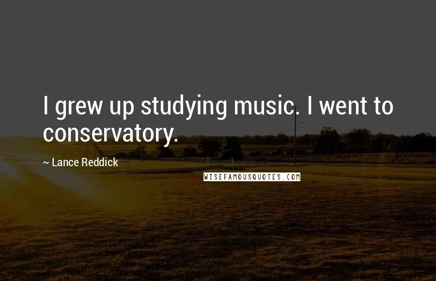Lance Reddick Quotes: I grew up studying music. I went to conservatory.
