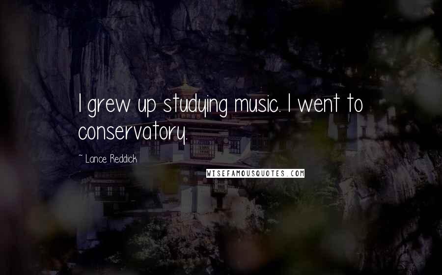 Lance Reddick Quotes: I grew up studying music. I went to conservatory.
