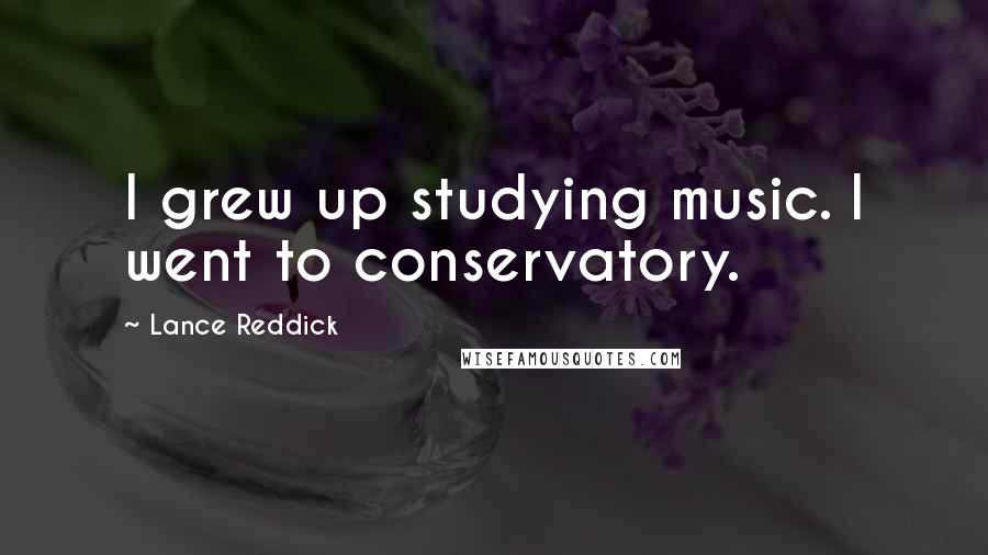 Lance Reddick Quotes: I grew up studying music. I went to conservatory.
