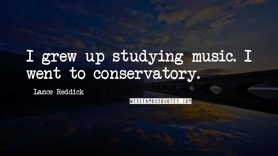 Lance Reddick Quotes: I grew up studying music. I went to conservatory.