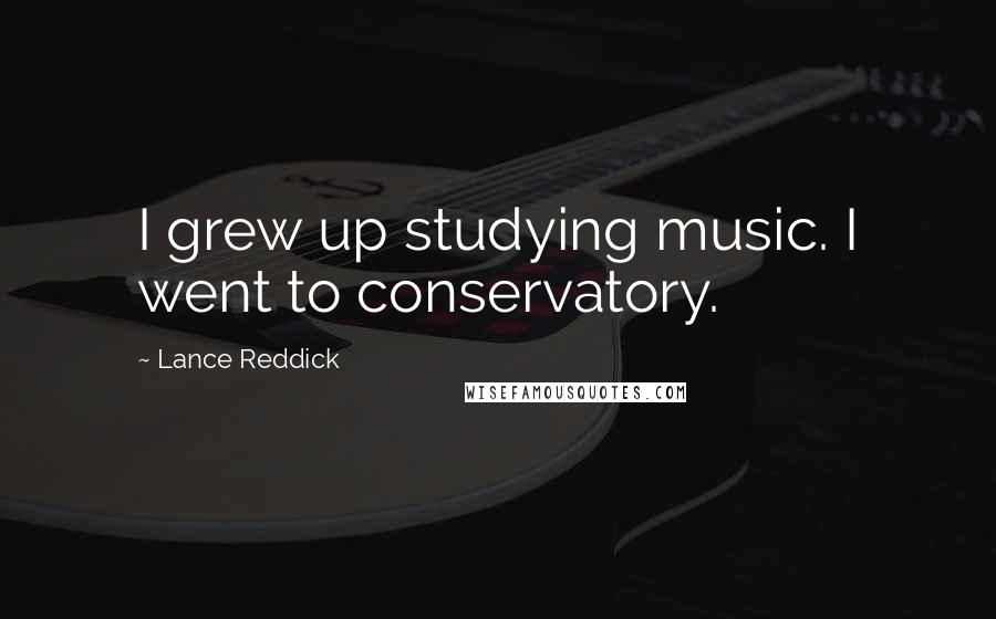 Lance Reddick Quotes: I grew up studying music. I went to conservatory.