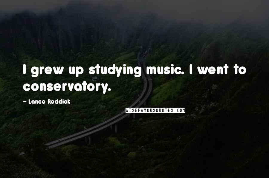 Lance Reddick Quotes: I grew up studying music. I went to conservatory.