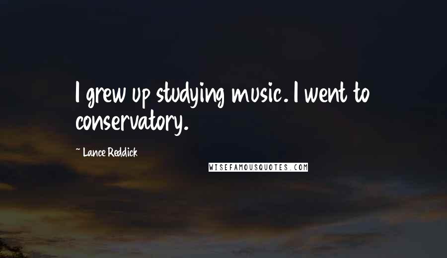 Lance Reddick Quotes: I grew up studying music. I went to conservatory.