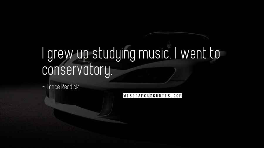 Lance Reddick Quotes: I grew up studying music. I went to conservatory.