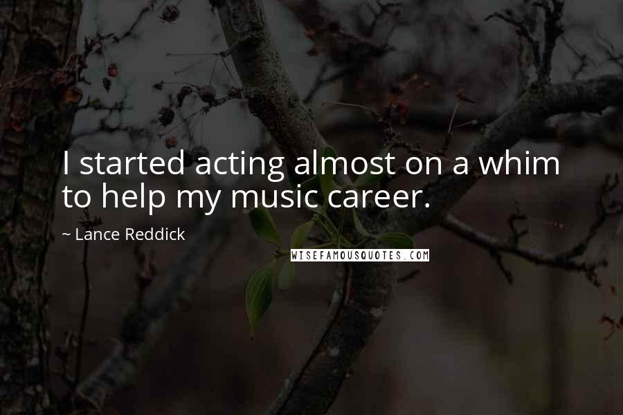 Lance Reddick Quotes: I started acting almost on a whim to help my music career.