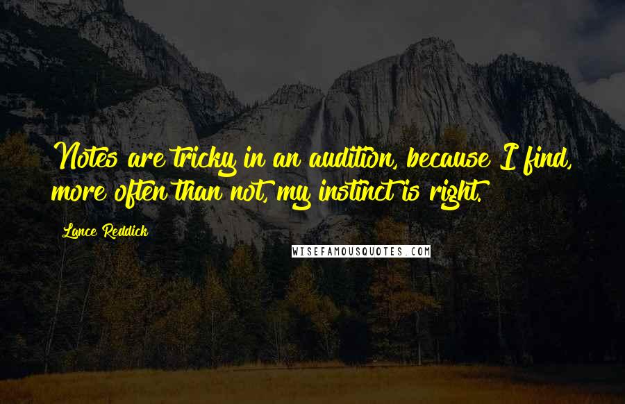 Lance Reddick Quotes: Notes are tricky in an audition, because I find, more often than not, my instinct is right.