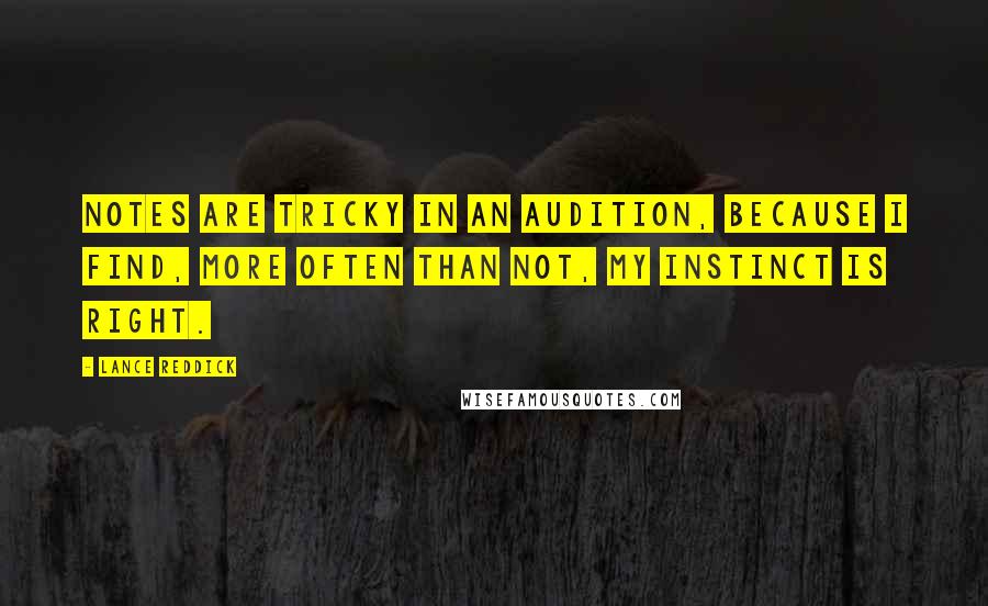 Lance Reddick Quotes: Notes are tricky in an audition, because I find, more often than not, my instinct is right.