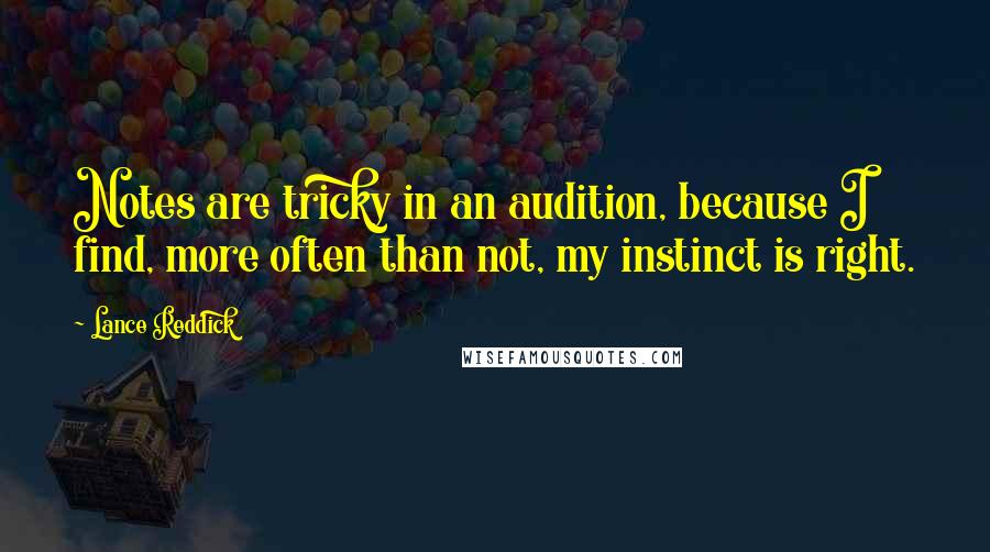 Lance Reddick Quotes: Notes are tricky in an audition, because I find, more often than not, my instinct is right.