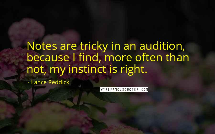 Lance Reddick Quotes: Notes are tricky in an audition, because I find, more often than not, my instinct is right.