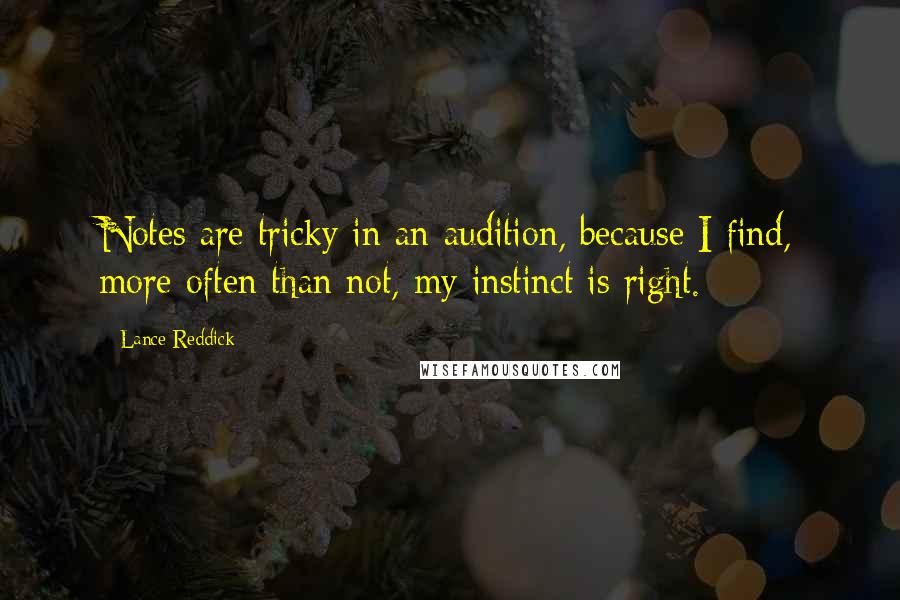 Lance Reddick Quotes: Notes are tricky in an audition, because I find, more often than not, my instinct is right.