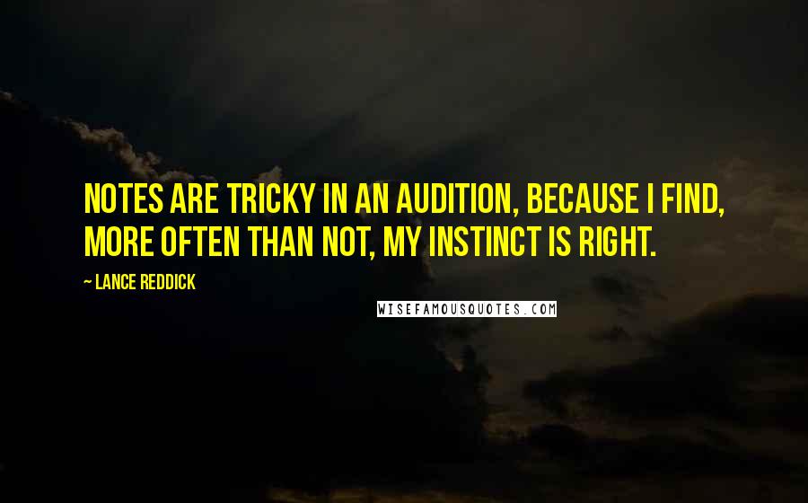 Lance Reddick Quotes: Notes are tricky in an audition, because I find, more often than not, my instinct is right.