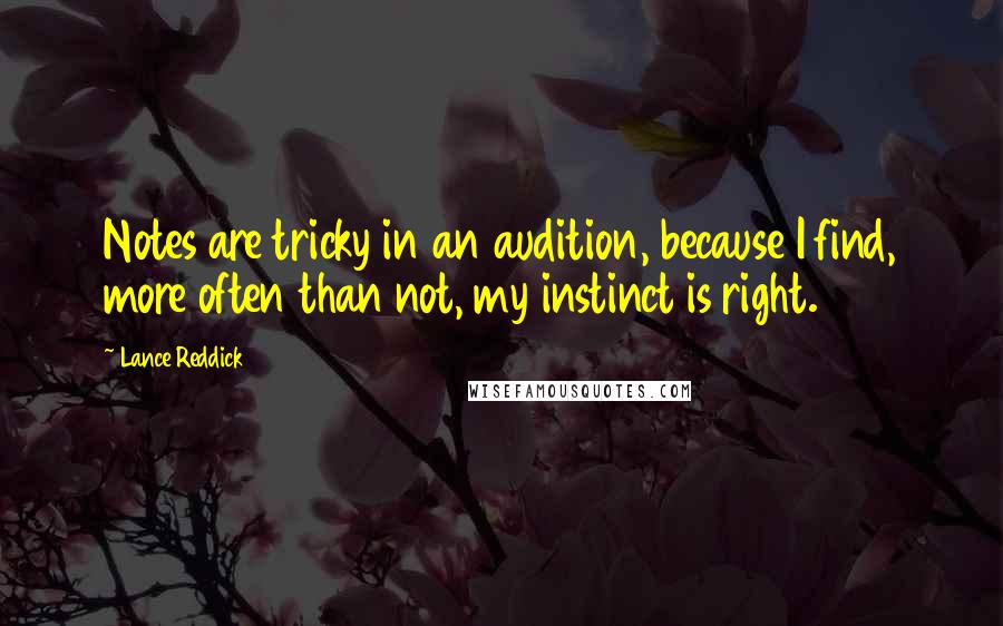 Lance Reddick Quotes: Notes are tricky in an audition, because I find, more often than not, my instinct is right.