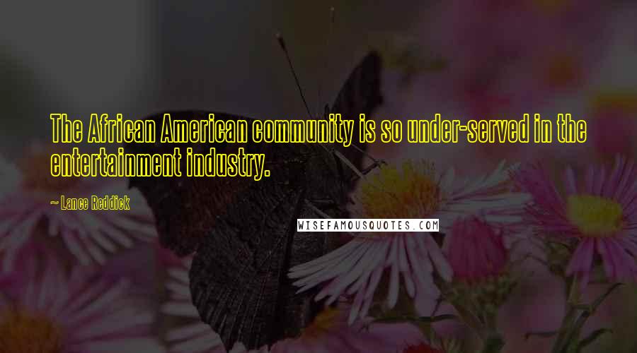 Lance Reddick Quotes: The African American community is so under-served in the entertainment industry.