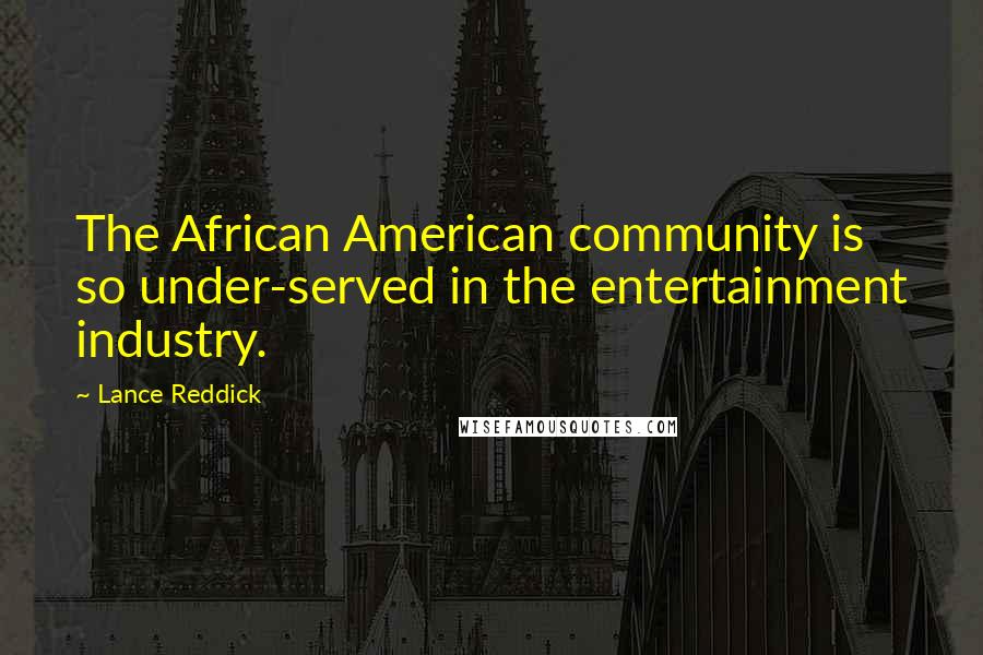 Lance Reddick Quotes: The African American community is so under-served in the entertainment industry.