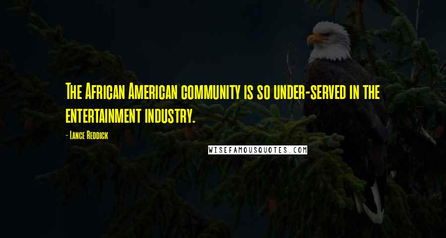 Lance Reddick Quotes: The African American community is so under-served in the entertainment industry.