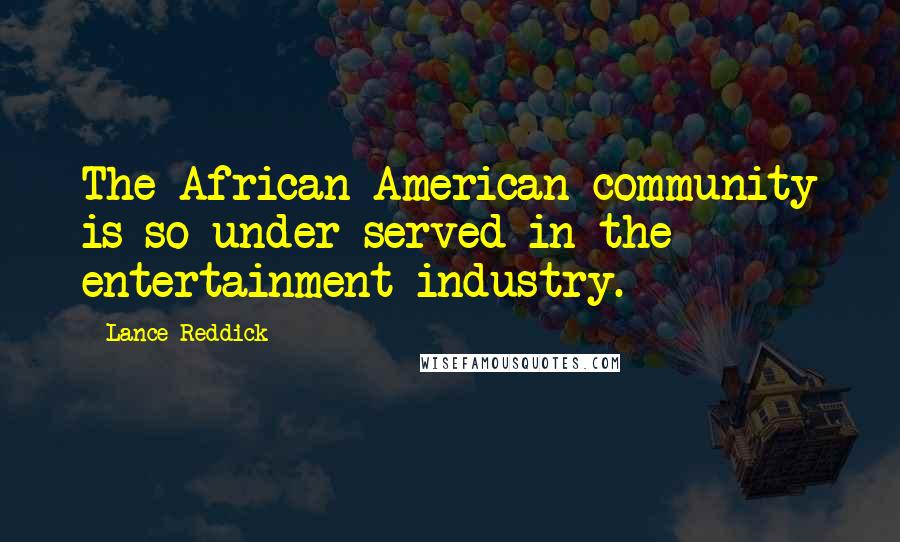 Lance Reddick Quotes: The African American community is so under-served in the entertainment industry.
