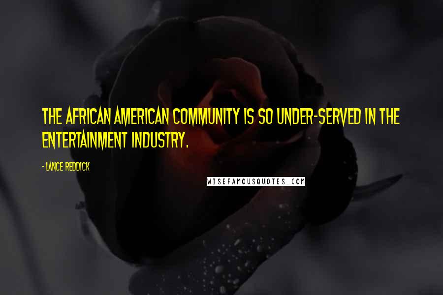 Lance Reddick Quotes: The African American community is so under-served in the entertainment industry.