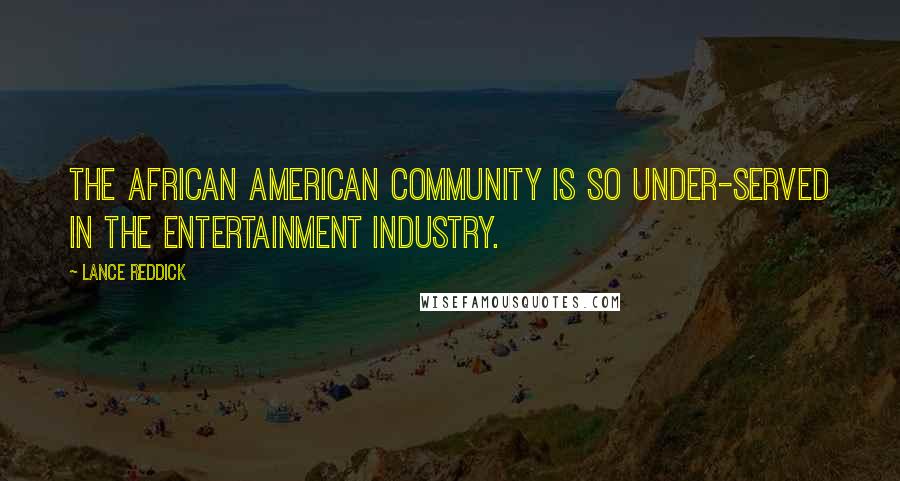 Lance Reddick Quotes: The African American community is so under-served in the entertainment industry.