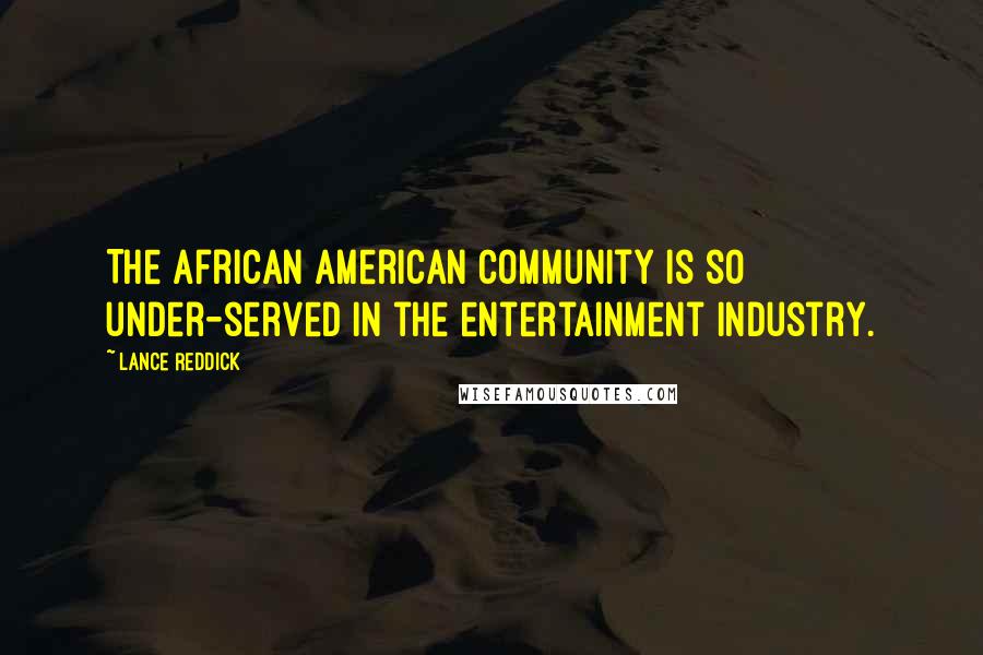 Lance Reddick Quotes: The African American community is so under-served in the entertainment industry.